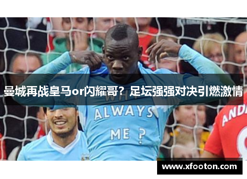 曼城再战皇马or闪耀哥？足坛强强对决引燃激情